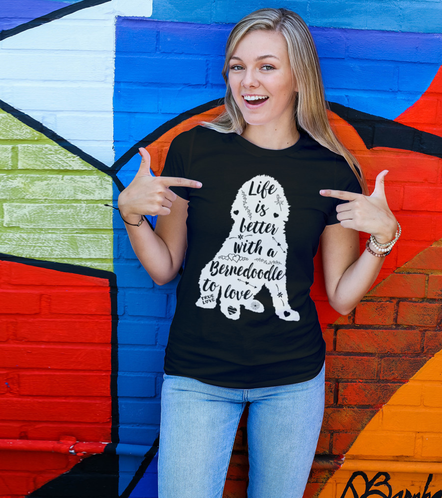 Life Is Better With A Bernedoodle To Love T-Shirt