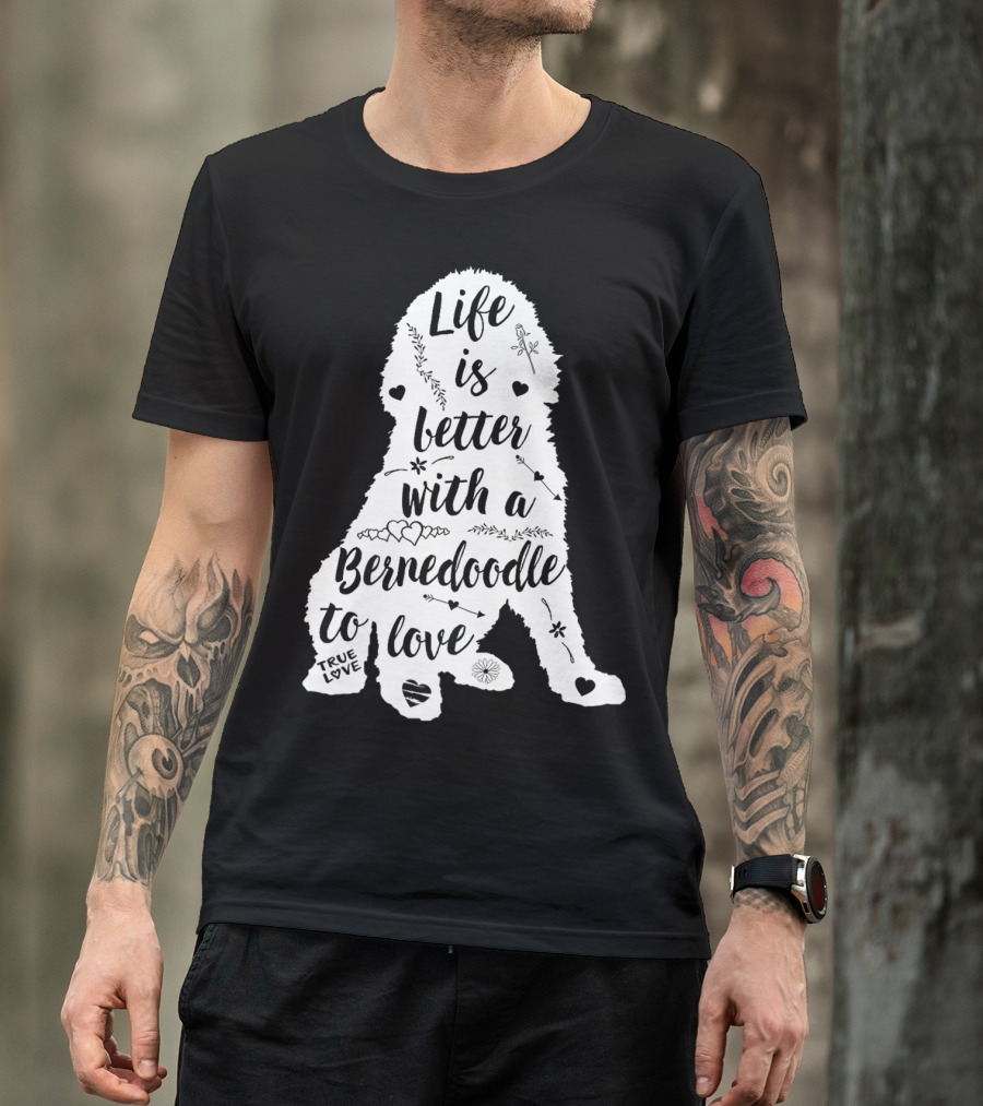 Life Is Better With A Bernedoodle To Love T-Shirt
