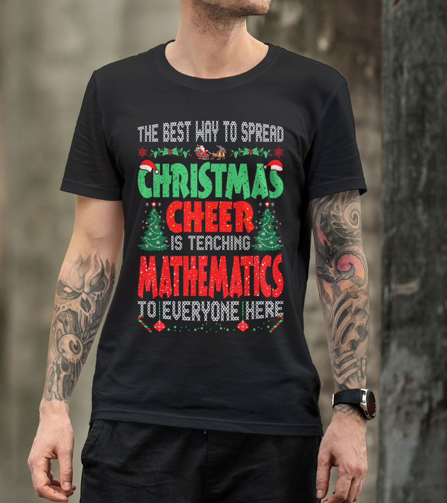 The Best Way To Spread Christmas Cheer Is Teaching Mathematics To Everyone Here T-Shirt