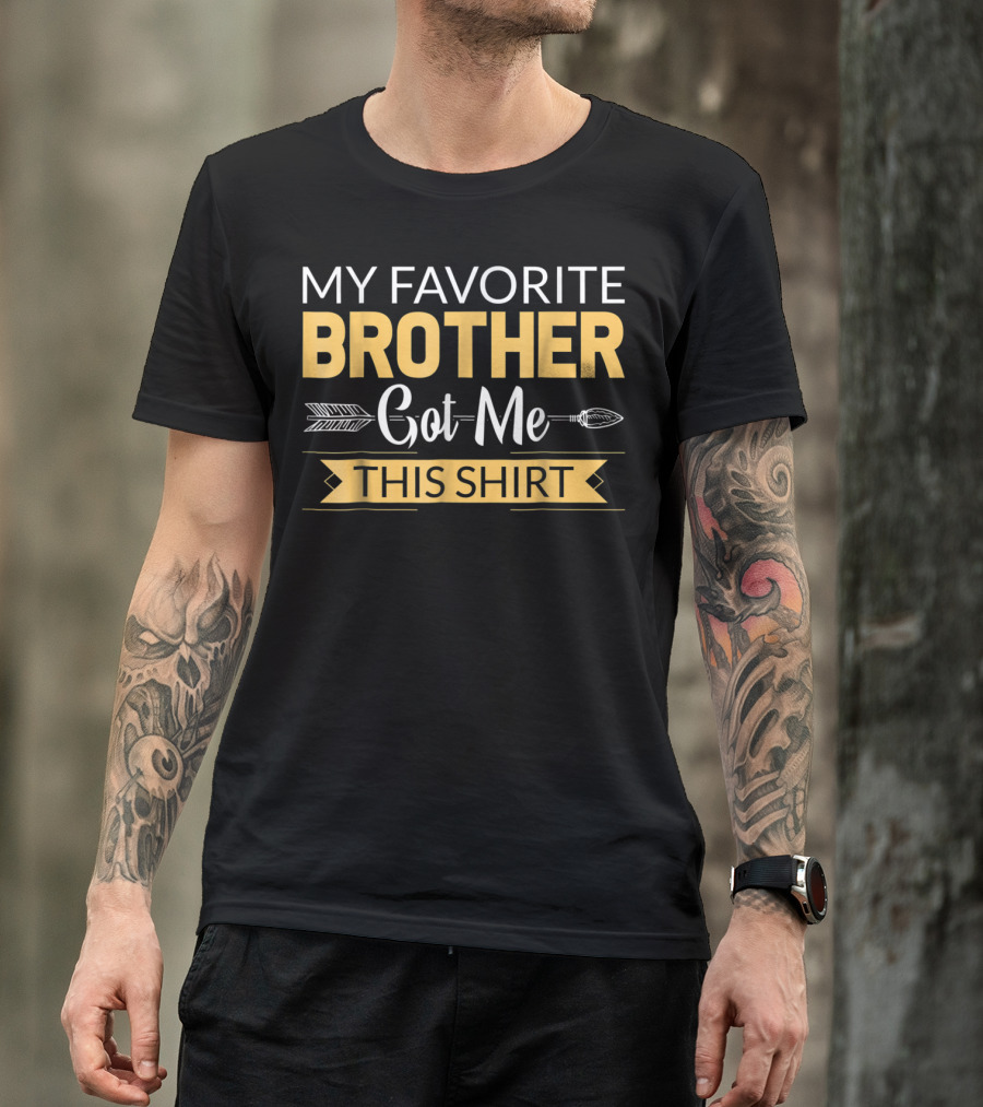 MY FAVORITE BROTHER GOT ME THIS T-Shirt