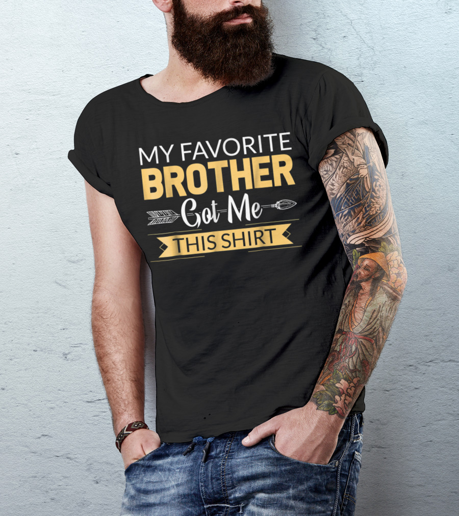 MY FAVORITE BROTHER GOT ME THIS T-Shirt