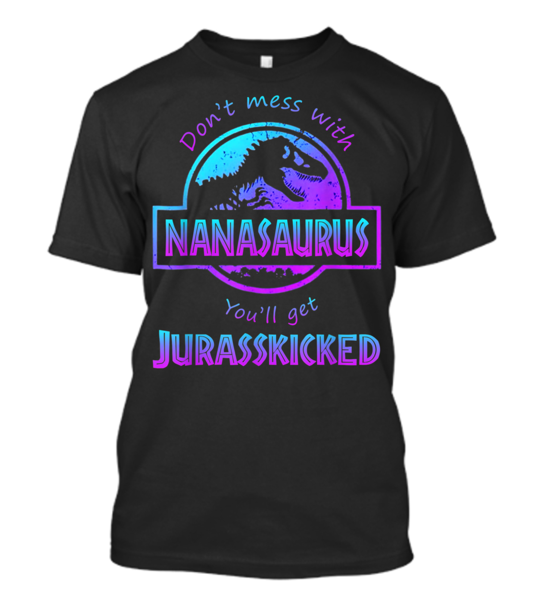 Don't Mess With Nanasaurus You'll Get Jurasskicked T-Shirt