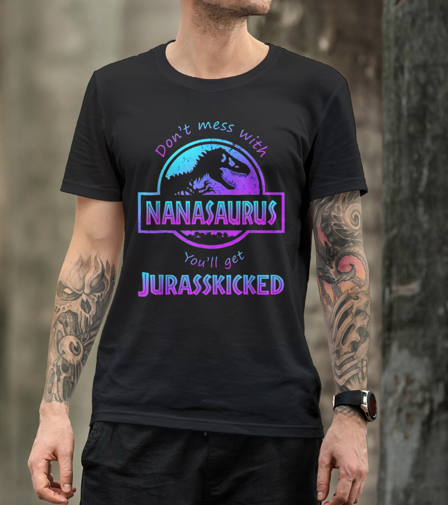 Don't Mess With Nanasaurus You'll Get Jurasskicked T-Shirt