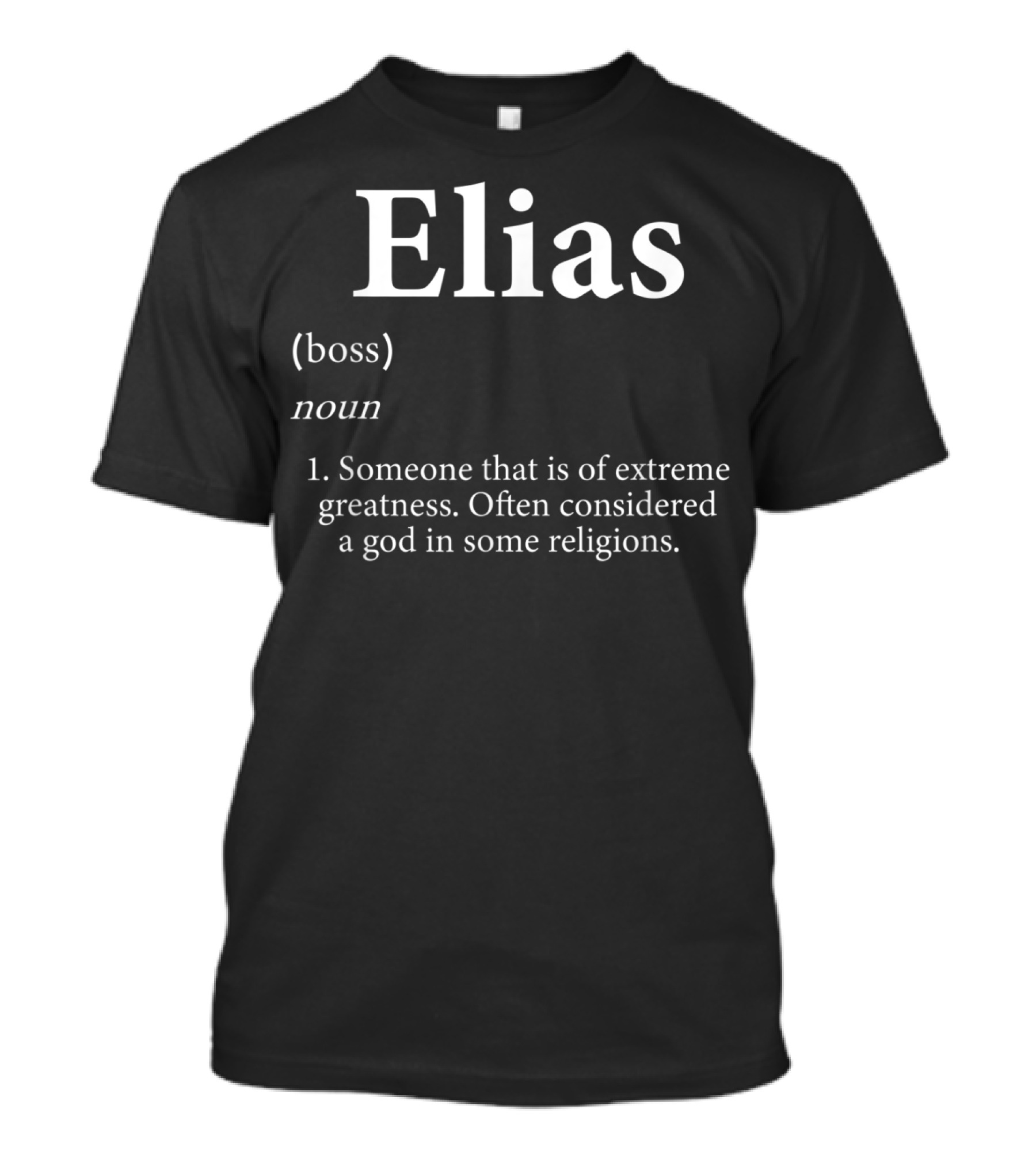 Elias Boss Definition Someone Of Extreme Greatness Often Considered A God T-Shirt