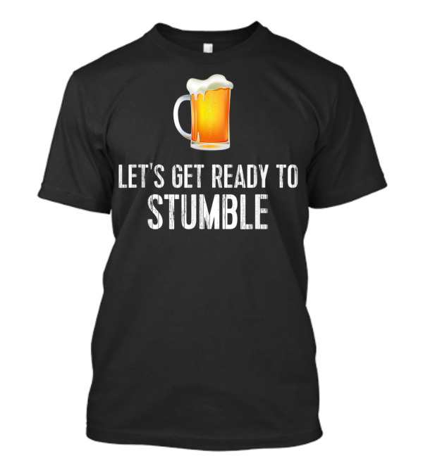 Let's Get Ready To Stumble Funny Beer Mug T-Shirt