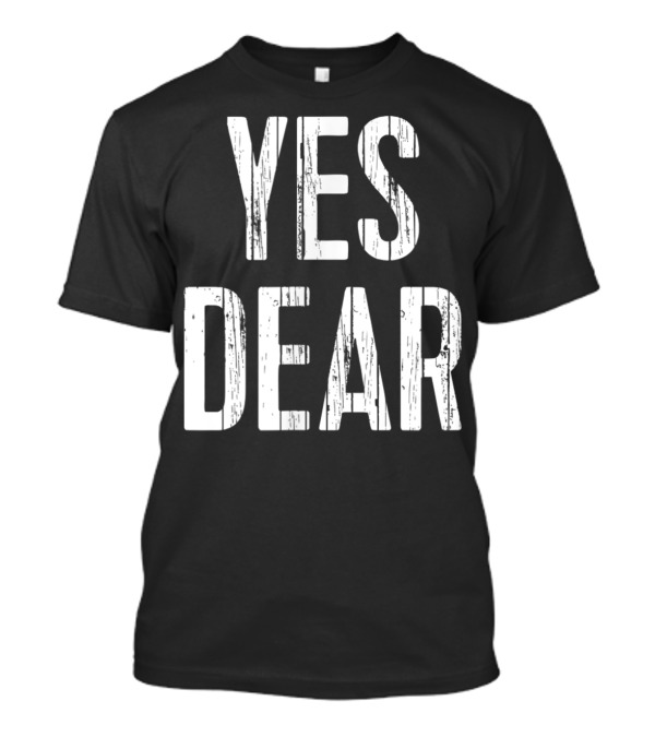 Yes Dear Funny Hubby Husband Boyfriend T-Shirt