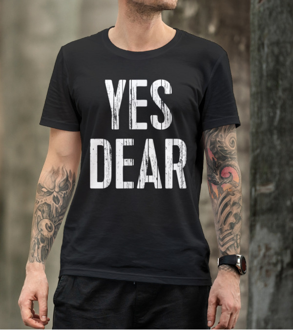 Yes Dear Funny Hubby Husband Boyfriend T-Shirt
