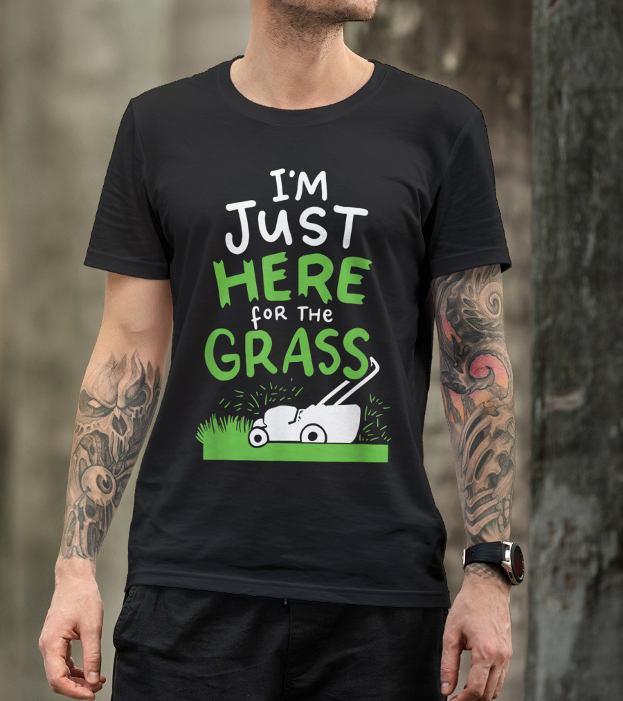 I'm Just Here For The Grass Lawn Mowing Funny Lawn Care T-Shirt