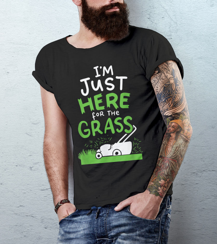 I'm Just Here For The Grass Lawn Mowing Funny Lawn Care T-Shirt