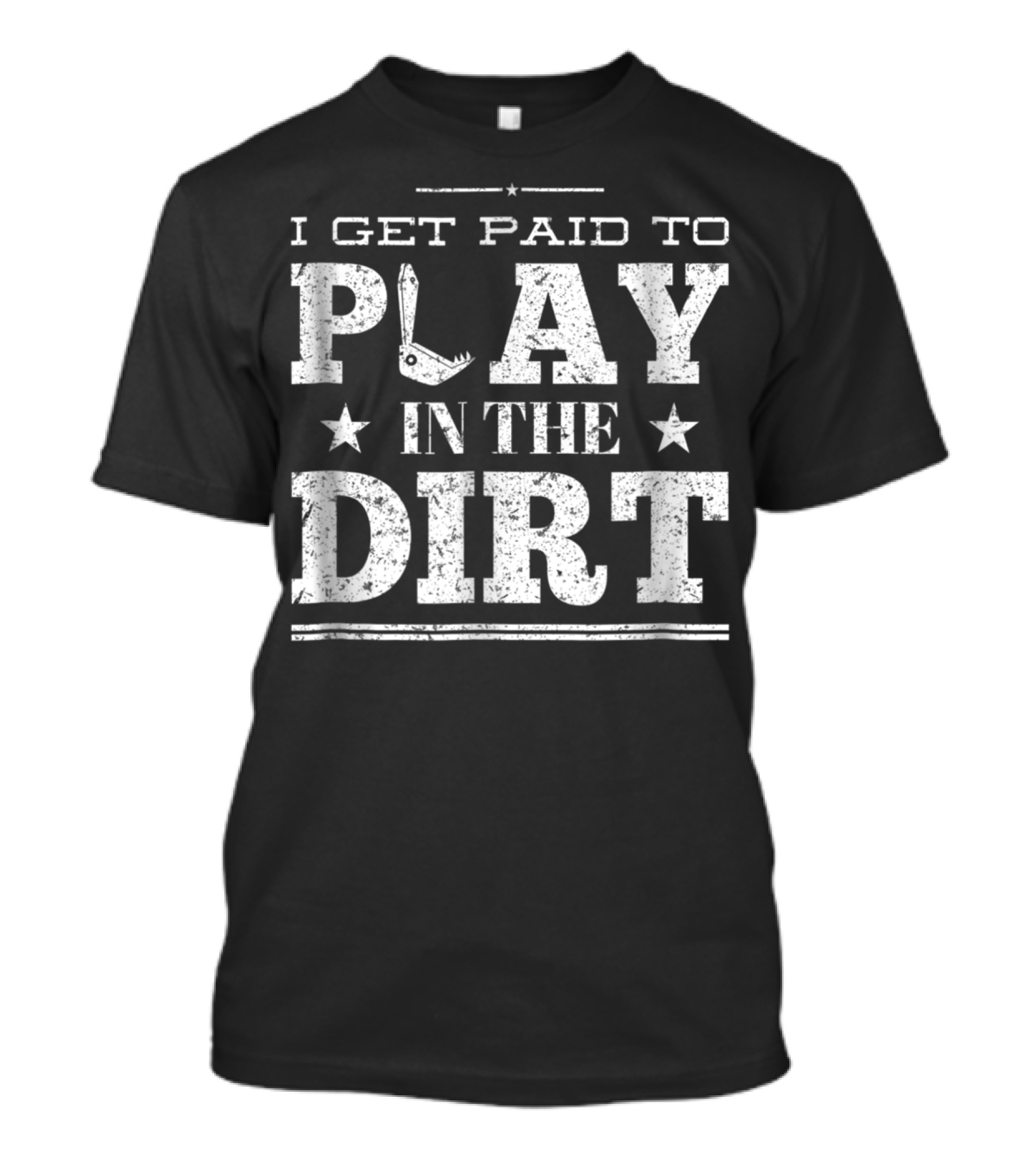 I Get Paid To Play In The Dirt Excavator Themed T-Shirt