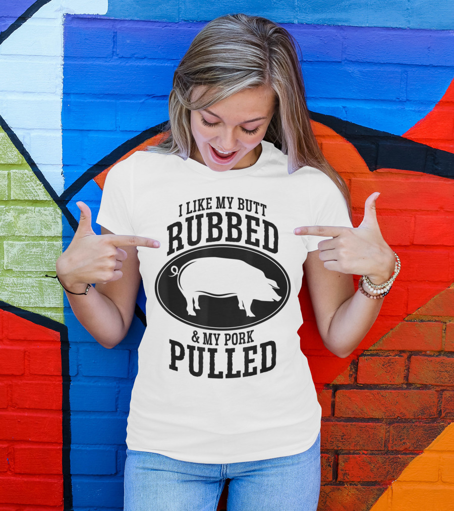 I Like My Butt Rubbed And My Pork Pulled BBQ Pig T-Shirt