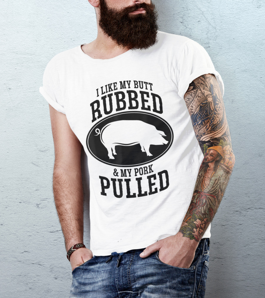 I Like My Butt Rubbed And My Pork Pulled BBQ Pig T-Shirt
