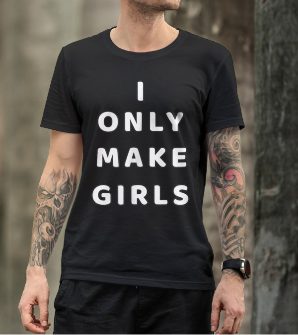 I Only Make Girls Funny For Parents Who Have Daughters T-Shirt