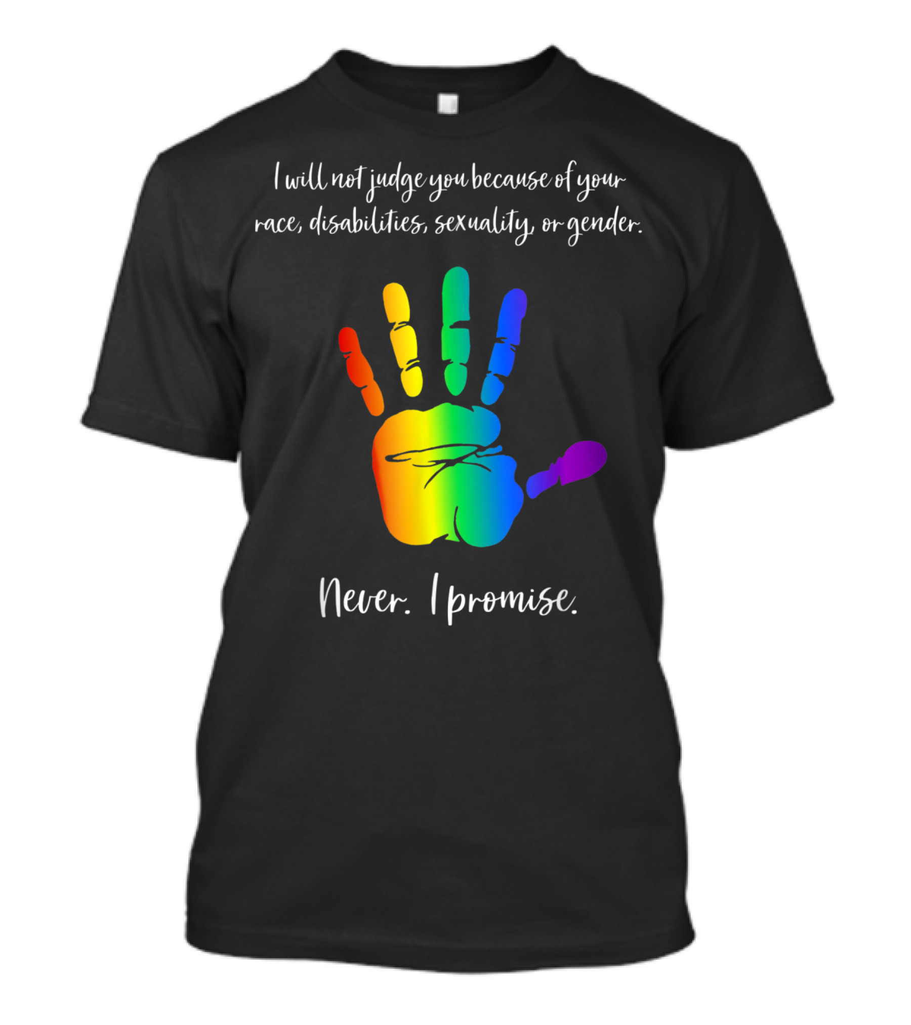 I Will Not Judge You Because Of Your Race Disabilities Sexuality Gender Rainbow Handprint Never I Promise T-Shirt