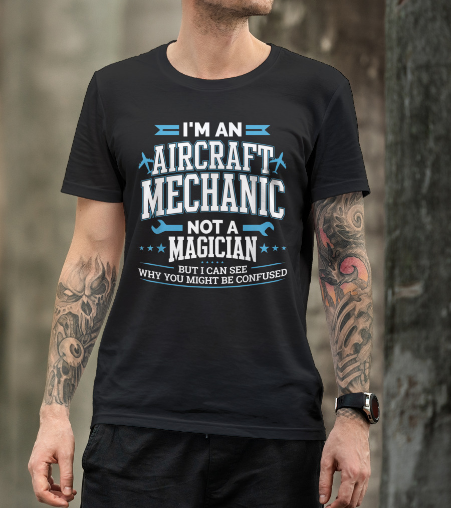 I'm An Aircraft Mechanic Not A Magician But I Can See Why You Might Be Confused T-Shirt