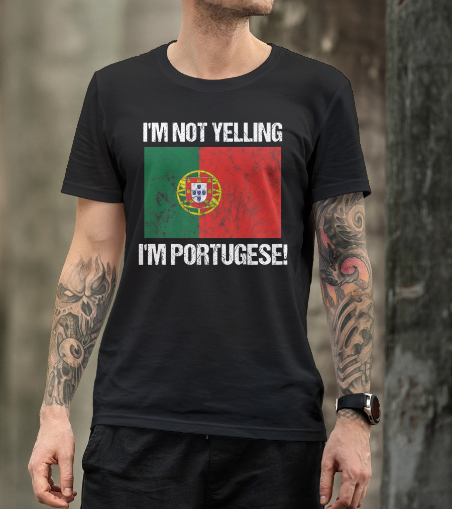 I'm Not Yelling I'm Portuguese Country Flag Portugal T-Shirt