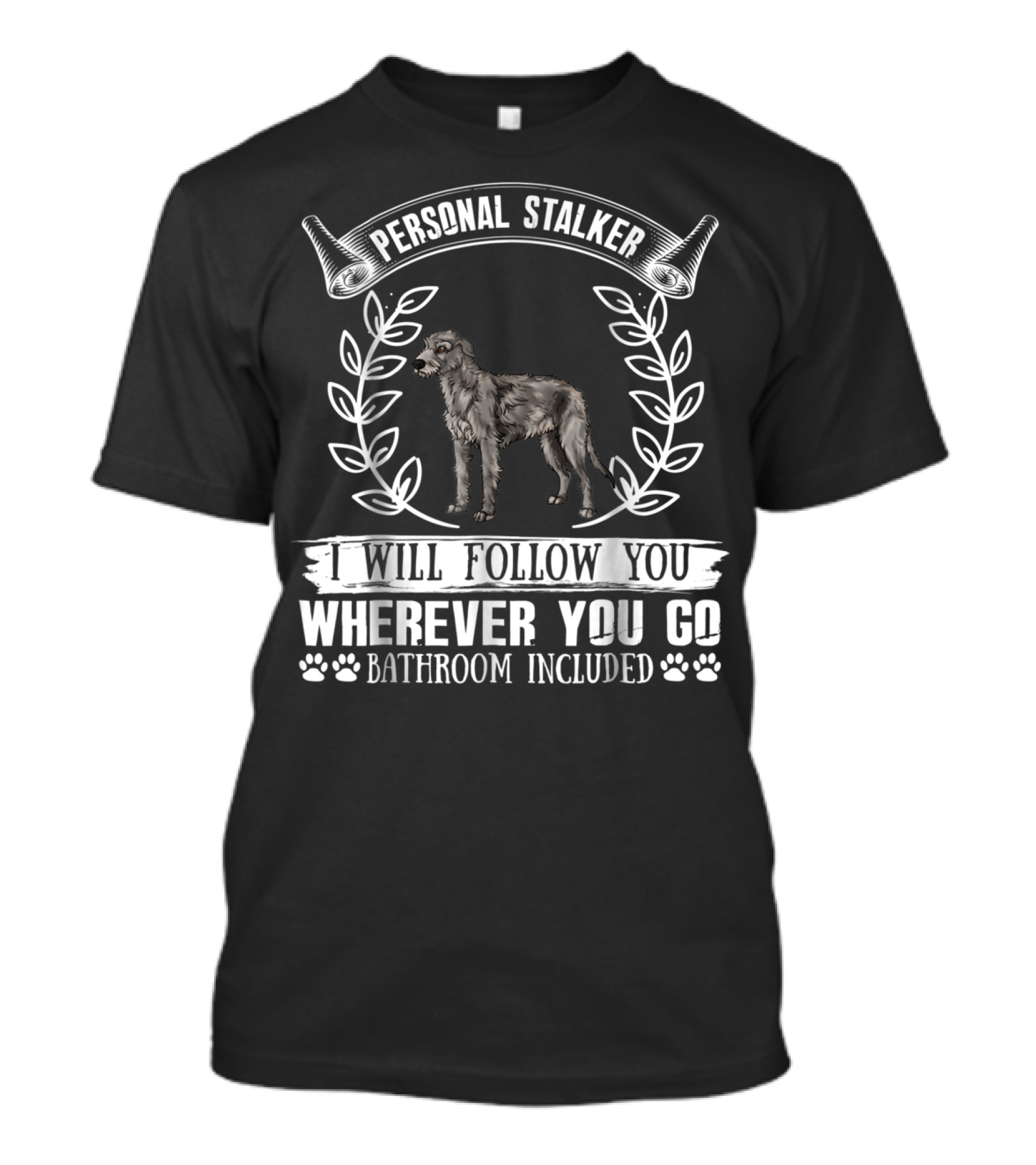 Personal Stalker Irish Wolfhound I Will Follow You Wherever You Go Bathroom Included T-Shirt