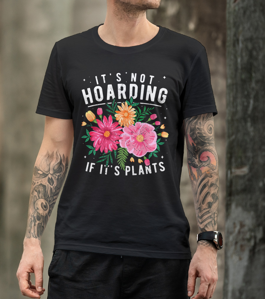 It's Not Hoarding If It's Plants Funny Gardening Quote Garden Plants T-Shirt
