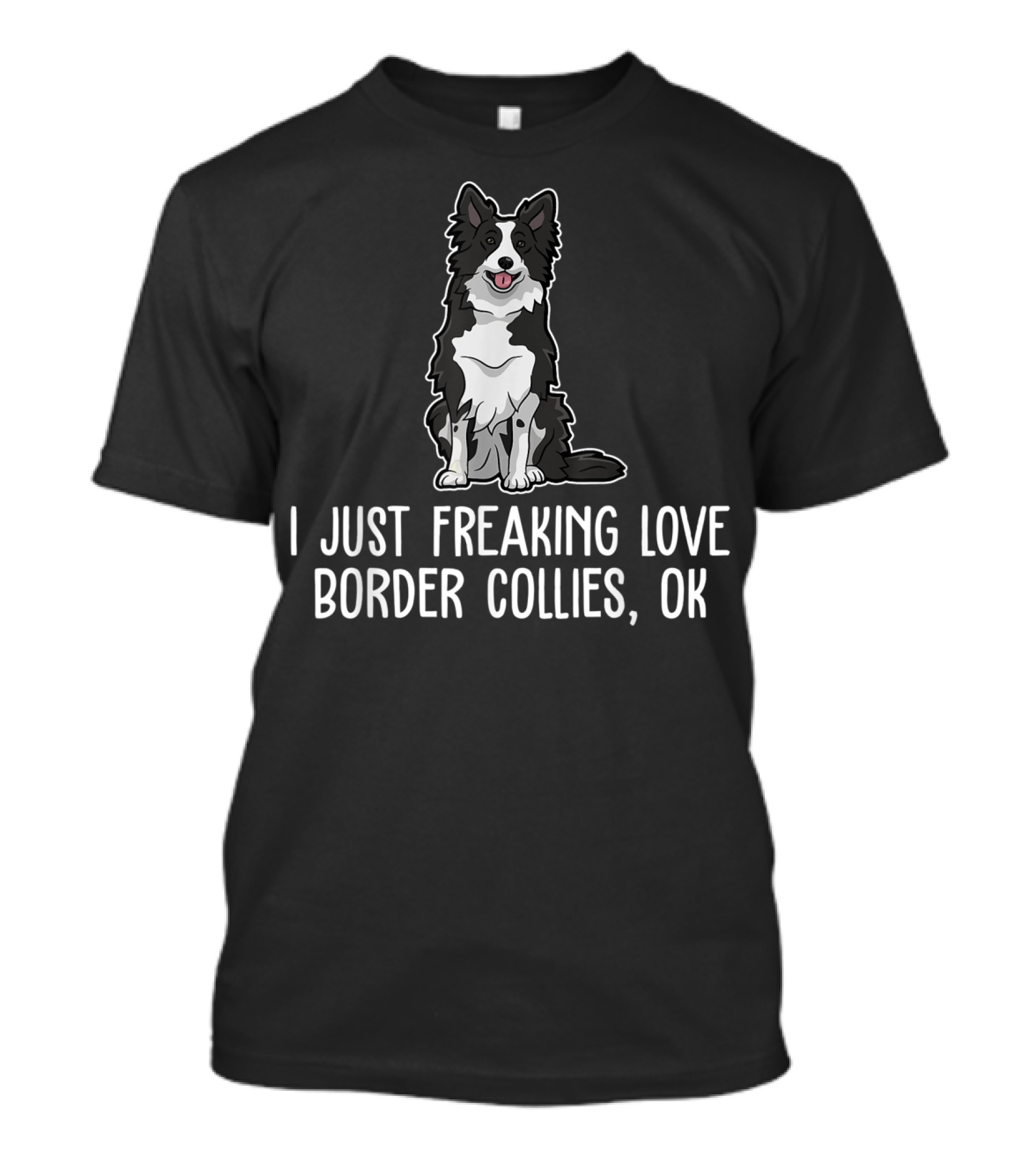 I Just Freaking Love Border Collies OK T-Shirt