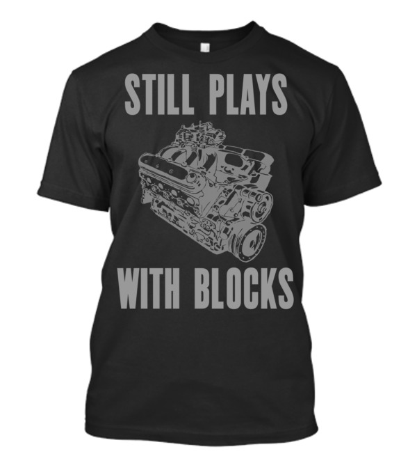 Still Plays With Blocks Funny Mechanic Engine T-Shirt