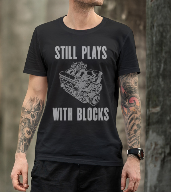 Still Plays With Blocks Funny Mechanic Engine T-Shirt