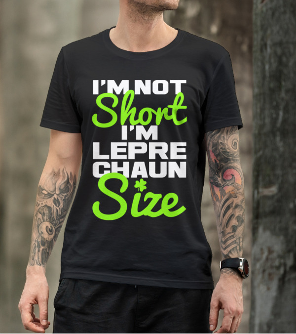 I'm Not Short I'm Leprechaun Size With Shamrock Accent T-Shirt