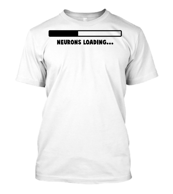 Neurons Loading Progress Bar Witty Thought Process Humor T-Shirt
