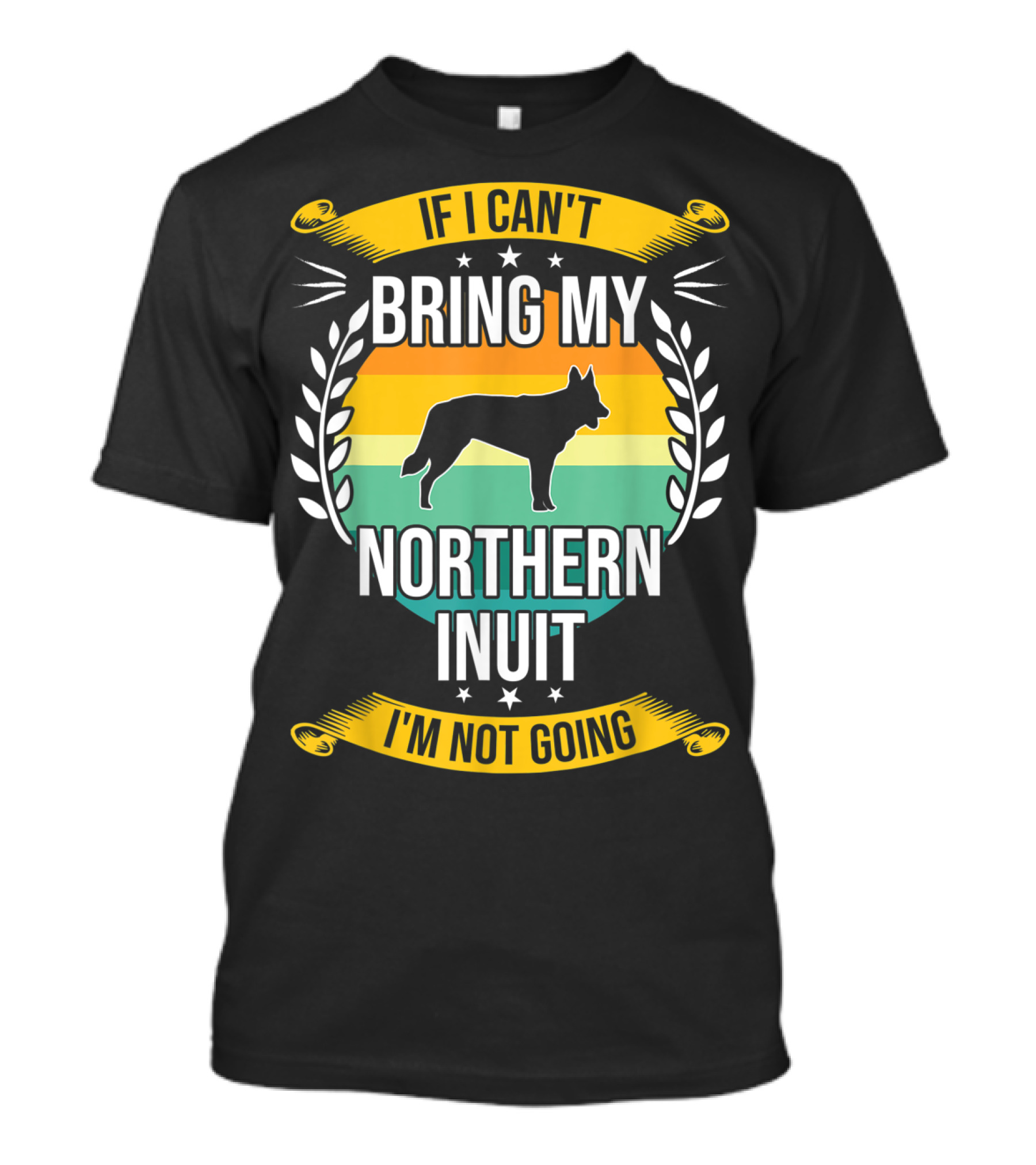 If I Can't Bring My Northern Inuit I'm Not Going T-Shirt