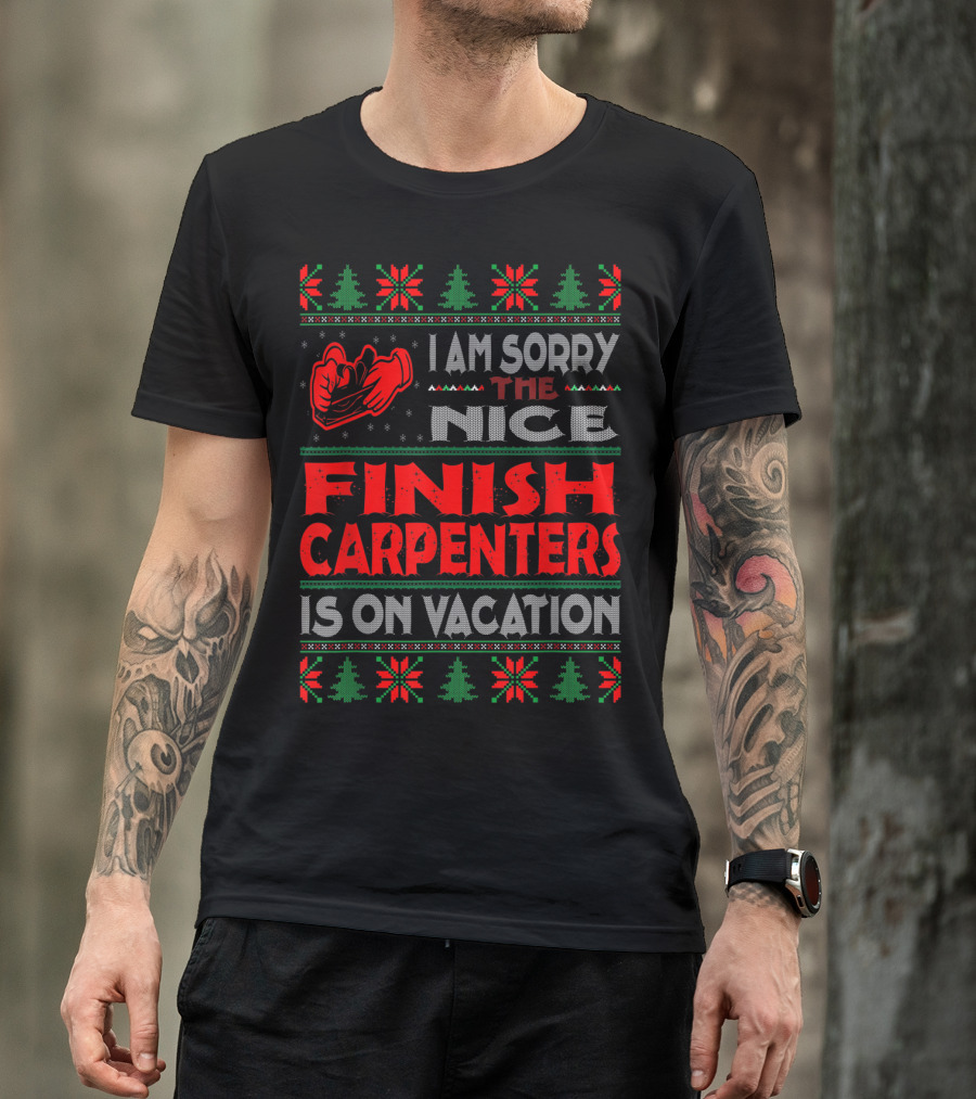 I Am Sorry The Nice Finish Carpenters Is On Vacation T-Shirt