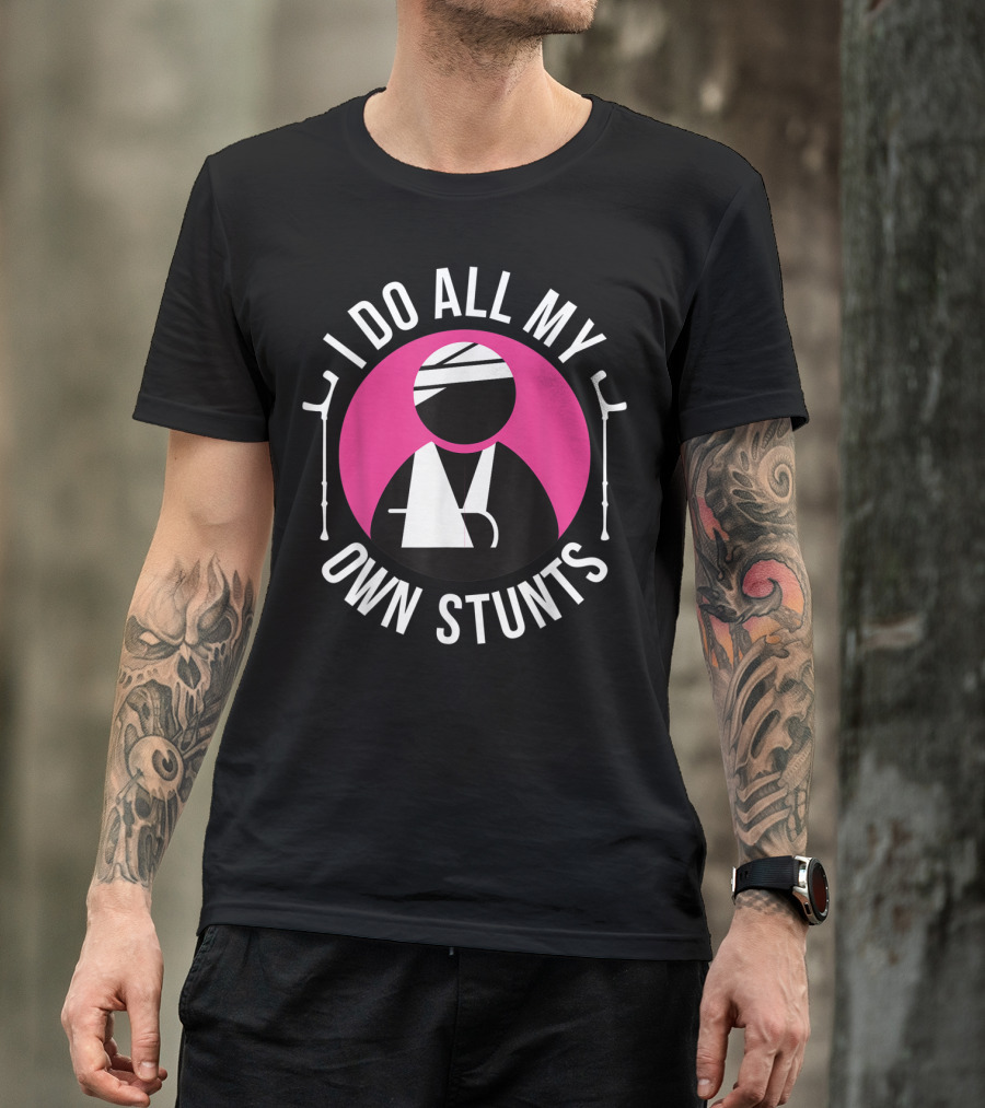 I Do All My Own Stunts Broken Arm Get Well Soon T-Shirt