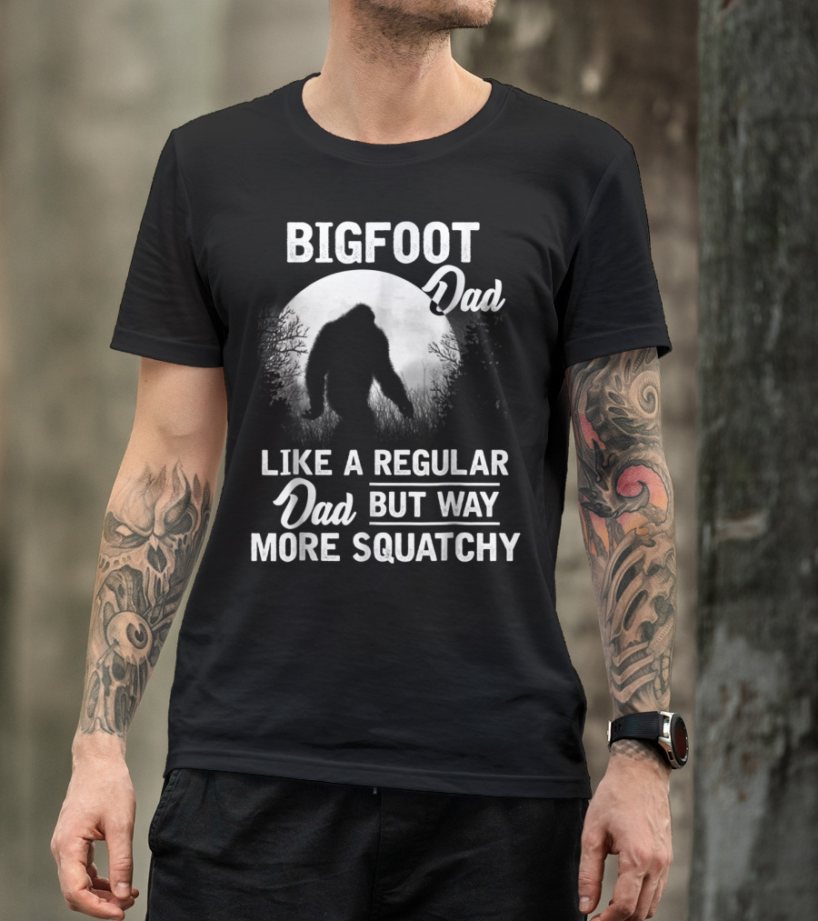 Bigfoot Dad Like A Regular Dad But Way More Squatchy T-Shirt