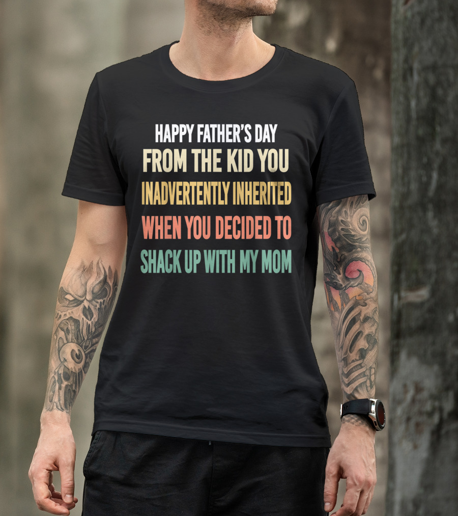 Happy Father's Day From The Kid You Inadvertently Inherited Bonus Dad Vintage You Decided To Shack Up With My Mom T-Shirt