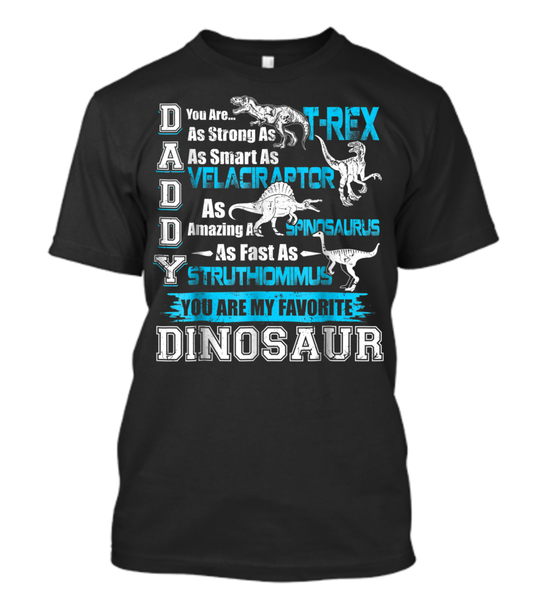 Daddy You Are As Strong As T-Rex As Smart As Velociraptor As Amazing As Spinosaurus As Fast As Struthiomimus You Are My Favorite Dinosaur T-Shirt