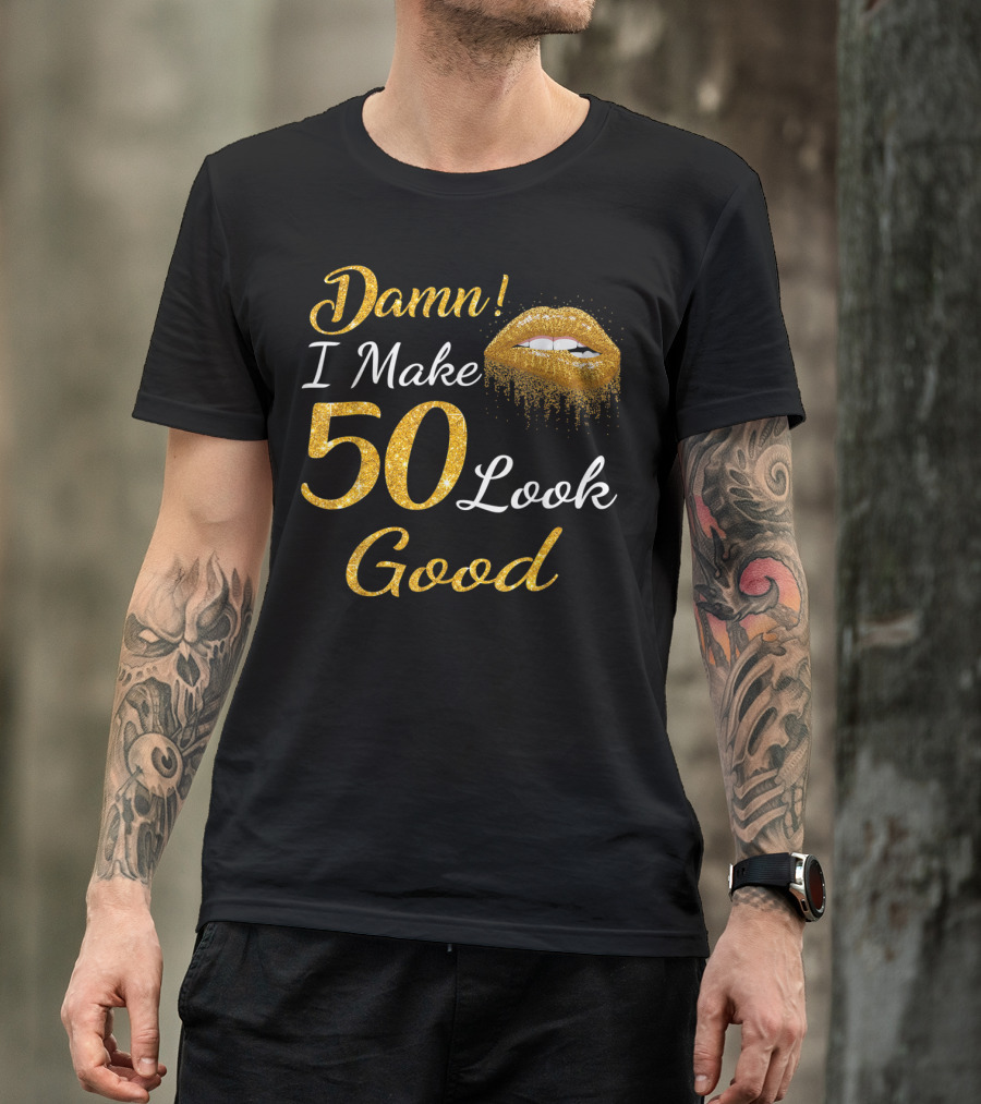 Damn I Make 50 Look Good Gold Lips Birthday T-Shirt