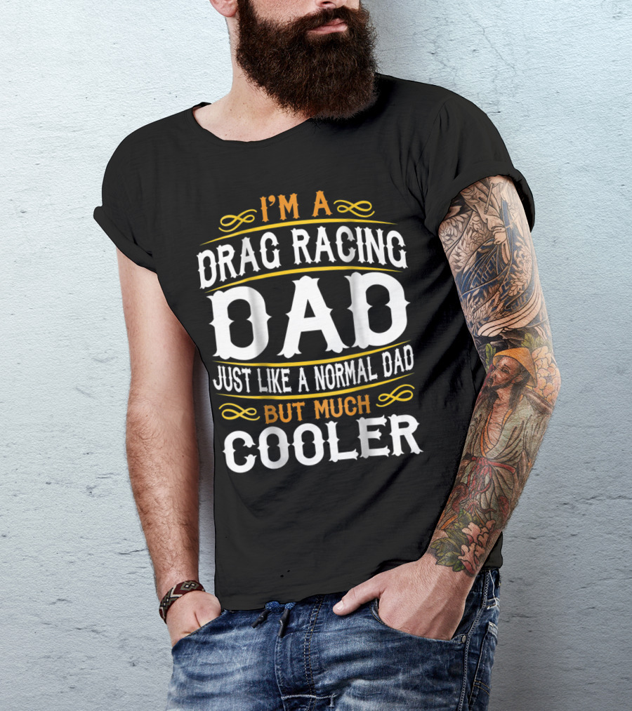 I'm A Drag Racing Dad Just Like A Normal Dad But Much Cooler T-Shirt
