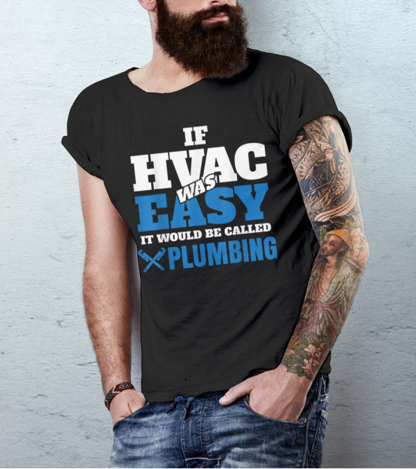 If HVAC Was Easy It Would Be Called Plumbing T-Shirt
