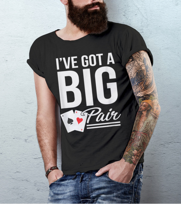 I've Got A Big Pair Funny Texas Hold Em Poker Vegas Casino T-Shirt