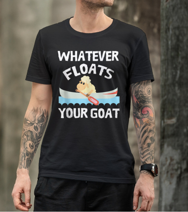 Whatever Floats Your Goat Funny Cool T-Shirt