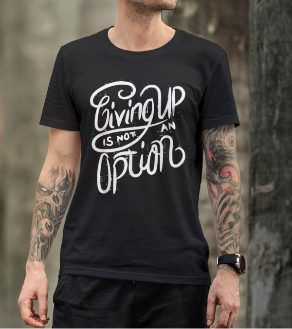 Giving Up Is Not An Option Motivational Message T-Shirt