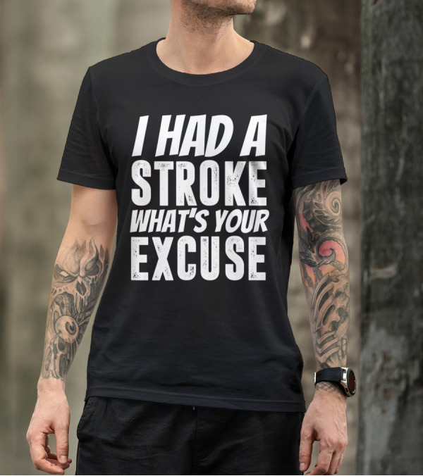 I Had A Stroke What's Your Excuse Stroke Survivor Funny T-Shirt