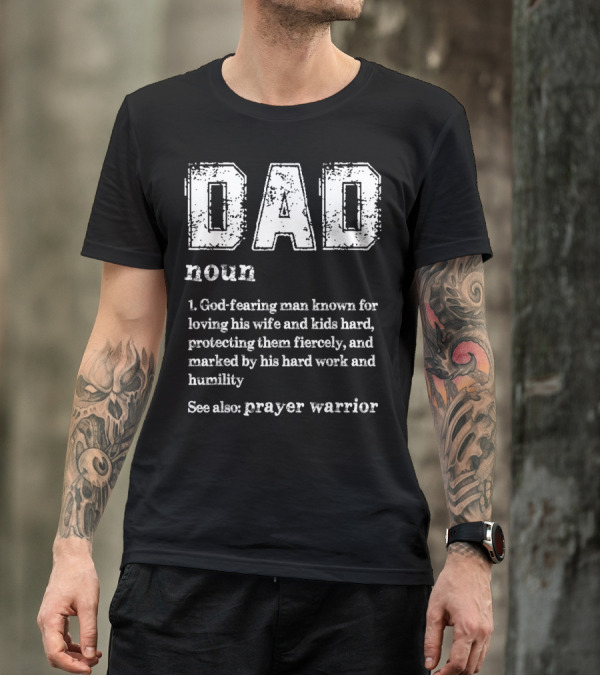 DAD Noun God-Fearing Man Known For Loving His Wife And Kids Hard See Also Prayer Warrior T-Shirt