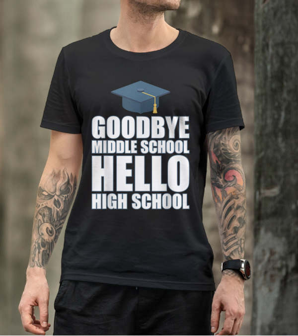 Goodbye Middle School Hello High School Graduation Cap T-Shirt