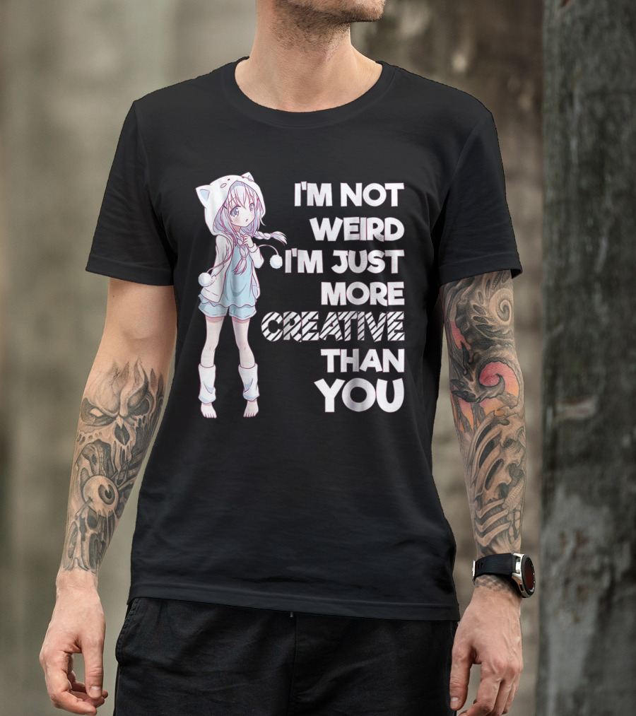 I'm Not Weird I'm Just More Creative Than You Cute Kawaii Anime T-Shirt