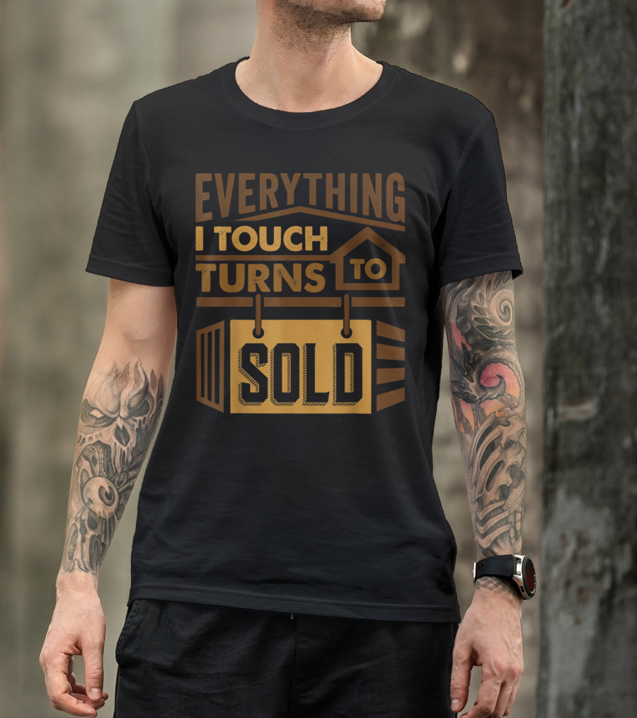 Everything I Touch Turns To Sold House Realtor Sign T-Shirt