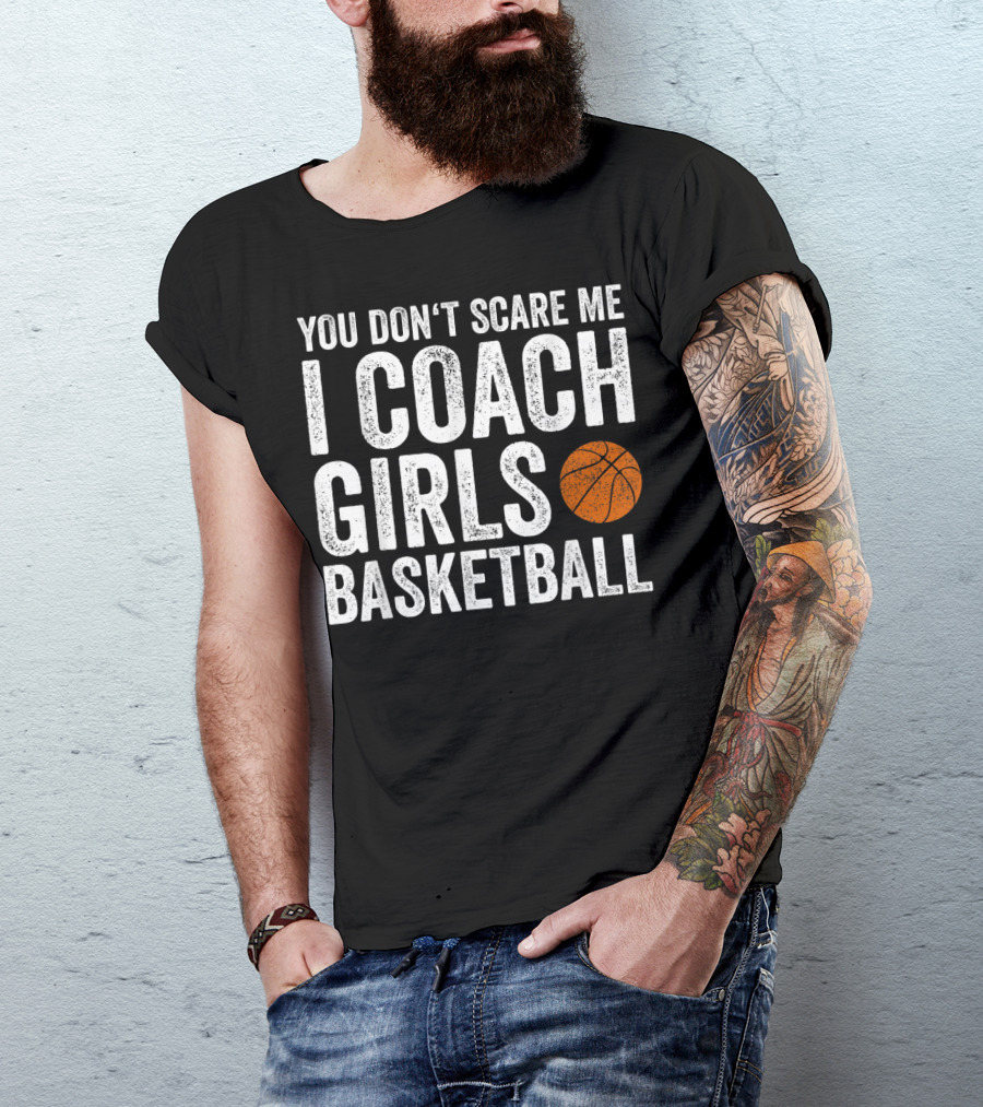 You Don't Scare Me I Coach Girls Basketball With Basketball T-Shirt