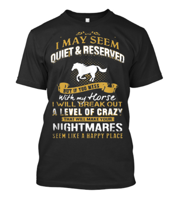 I May Seem Quiet Reserved Mess Horse Break Out Crazy Nightmares Happy Place T-Shirt