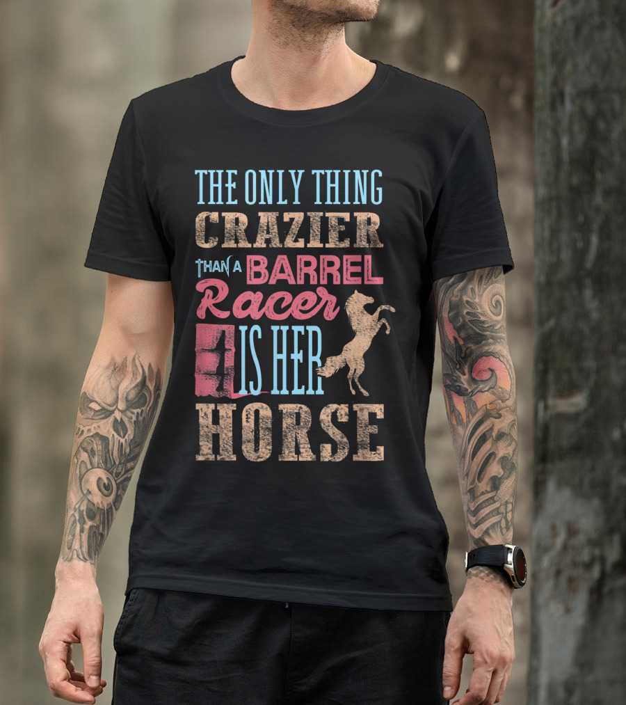 The Only Thing Crazier Than A Barrel Racer Is Her Horse T-Shirt