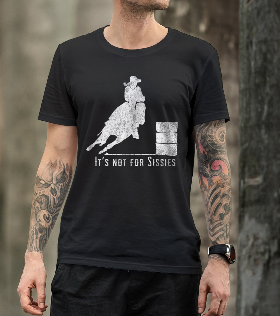 It's Not For Sissies Distressed Barrel Racing Horse Stuff T-Shirt