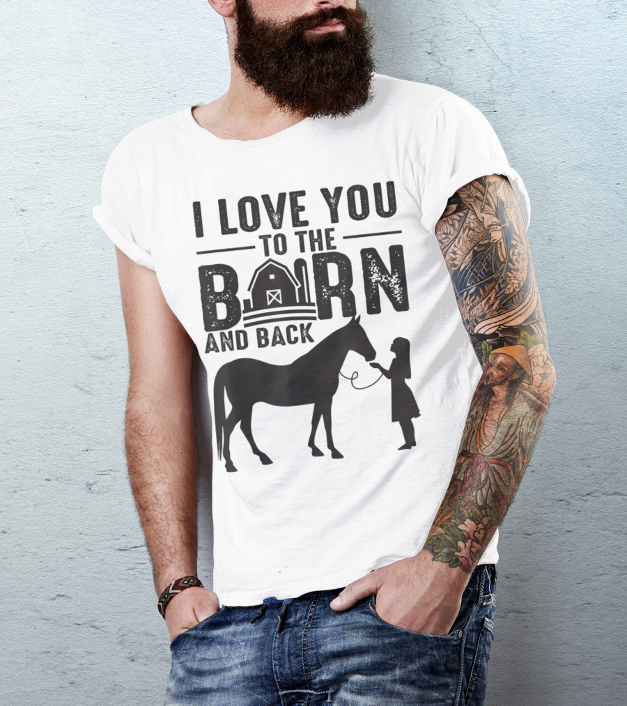 I Love You To The Barn And Back Horse Lover T-Shirt