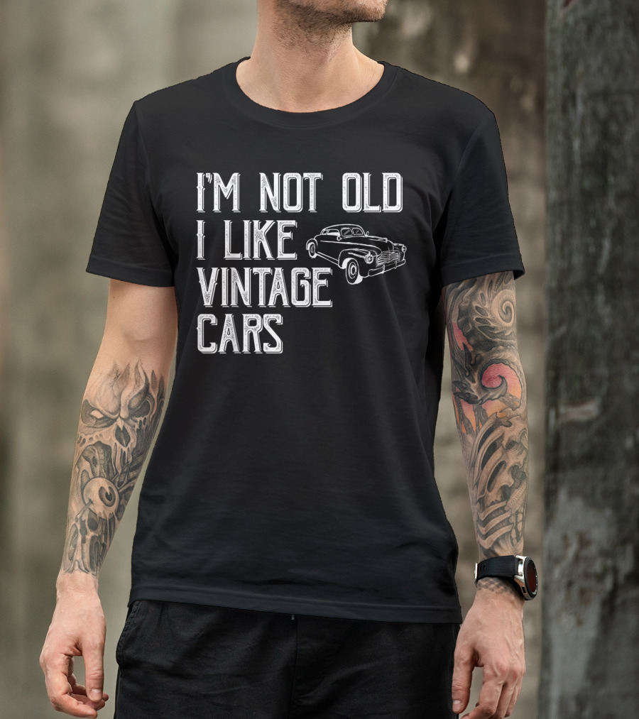 I'm Not Old I Like Vintage Cars Classic Car Uncle T4 T-Shirt